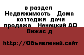  в раздел : Недвижимость » Дома, коттеджи, дачи продажа . Ненецкий АО,Вижас д.